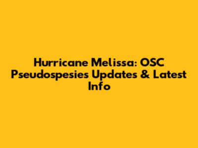 Hurricane Melissa: OSC Pseudospesies Updates & Latest Info