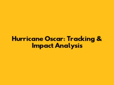 Hurricane Oscar: Tracking & Impact Analysis