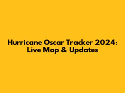 Hurricane Oscar Tracker 2024: Live Map & Updates
