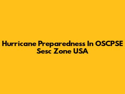 Hurricane Preparedness In OSCPSE Sesc Zone USA