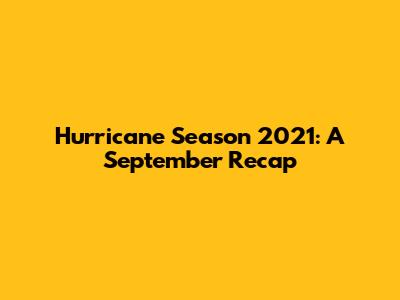 Hurricane Season 2021: A September Recap