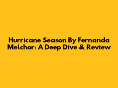 Hurricane Season By Fernanda Melchor: A Deep Dive & Review