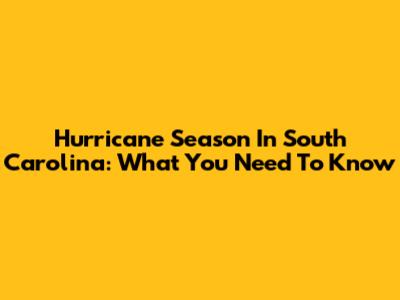 Hurricane Season In South Carolina: What You Need To Know