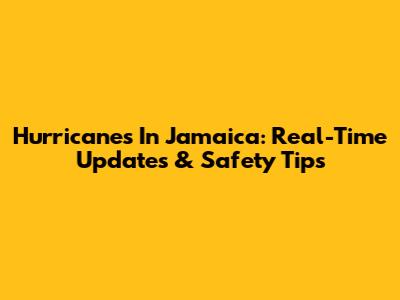 Hurricanes In Jamaica: Real-Time Updates & Safety Tips