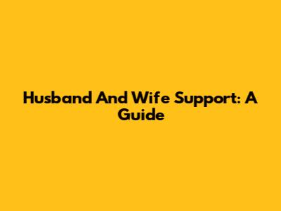 Husband And Wife Support: A Guide