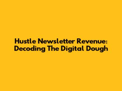 Hustle Newsletter Revenue: Decoding The Digital Dough