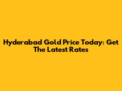Hyderabad Gold Price Today: Get The Latest Rates