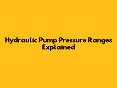 Hydraulic Pump Pressure Ranges Explained