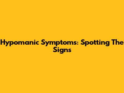 Hypomanic Symptoms: Spotting The Signs
