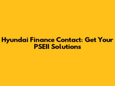 Hyundai Finance Contact: Get Your PSEII Solutions