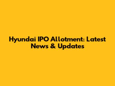 Hyundai IPO Allotment: Latest News & Updates