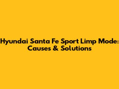 Hyundai Santa Fe Sport Limp Mode: Causes & Solutions