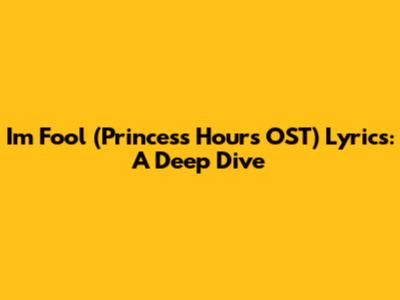 I'm Fool (Princess Hours OST) Lyrics: A Deep Dive