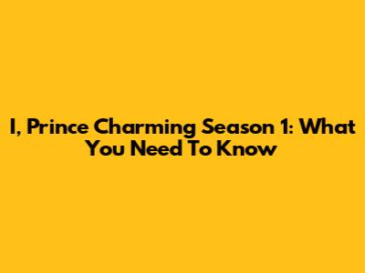 I, Prince Charming Season 1: What You Need To Know