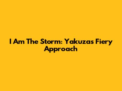 I Am The Storm: Yakuza's Fiery Approach