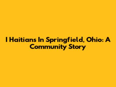 I Haitians In Springfield, Ohio: A Community Story