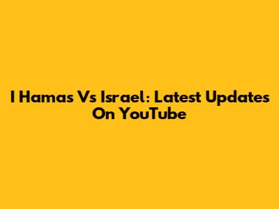 I Hamas Vs Israel: Latest Updates On YouTube
