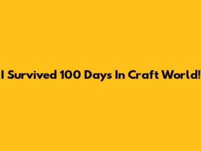 I Survived 100 Days In Craft World!