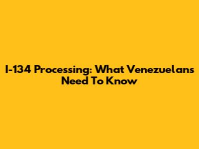 I-134 Processing: What Venezuelans Need To Know