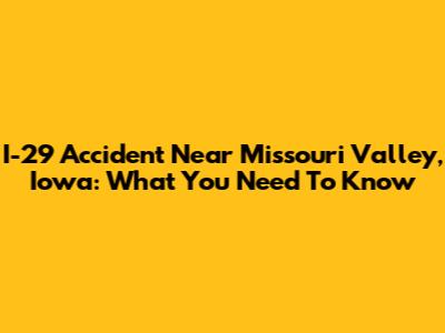 I-29 Accident Near Missouri Valley, Iowa: What You Need To Know