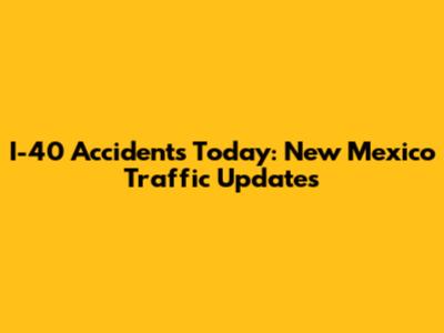 I-40 Accidents Today: New Mexico Traffic Updates