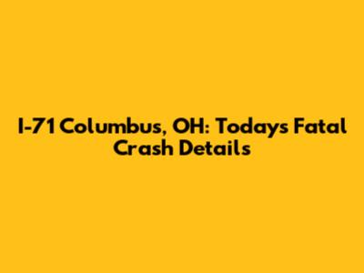 I-71 Columbus, OH: Today's Fatal Crash Details