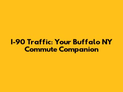 I-90 Traffic: Your Buffalo NY Commute Companion