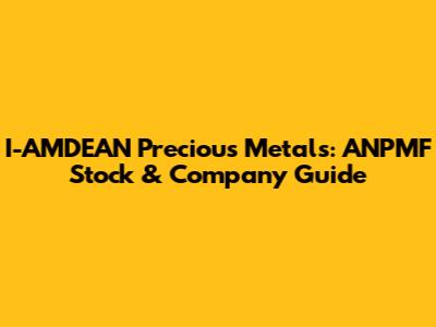 I-AMDEAN Precious Metals: ANPMF Stock & Company Guide