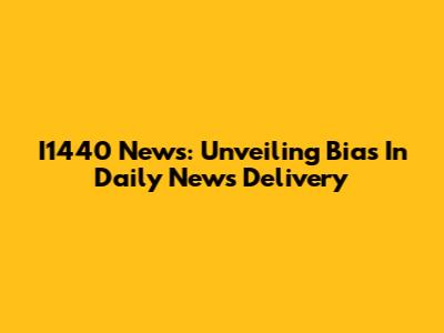 I1440 News: Unveiling Bias In Daily News Delivery