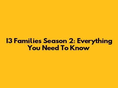 I3 Families Season 2: Everything You Need To Know
