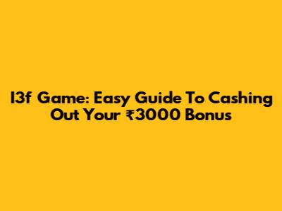 I3f Game: Easy Guide To Cashing Out Your ₹3000 Bonus