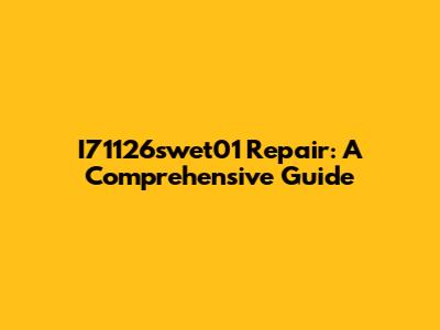 I71126swet01 Repair: A Comprehensive Guide