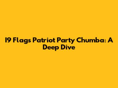 I9 Flags Patriot Party Chumba: A Deep Dive