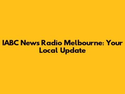IABC News Radio Melbourne: Your Local Update