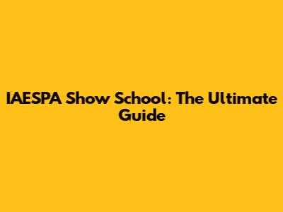 IAESPA Show School: The Ultimate Guide