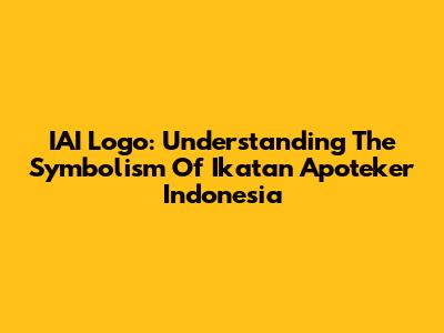 IAI Logo: Understanding The Symbolism Of Ikatan Apoteker Indonesia