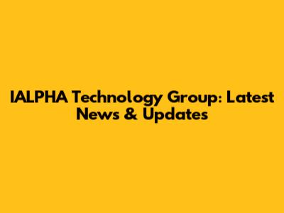 IALPHA Technology Group: Latest News & Updates