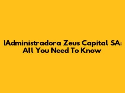 IAdministradora Zeus Capital SA: All You Need To Know