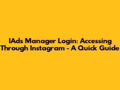 IAds Manager Login: Accessing Through Instagram - A Quick Guide