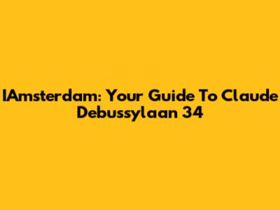 IAmsterdam: Your Guide To Claude Debussylaan 34