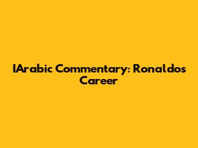 IArabic Commentary: Ronaldo's Career