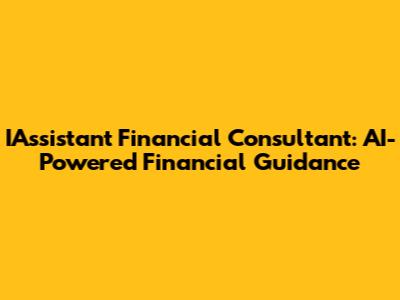 IAssistant Financial Consultant: AI-Powered Financial Guidance