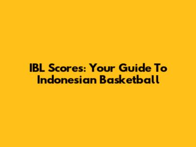IBL Scores: Your Guide To Indonesian Basketball
