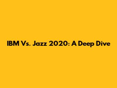 IBM Vs. Jazz 2020: A Deep Dive