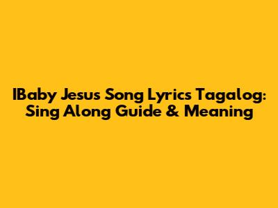 IBaby Jesus Song Lyrics Tagalog: Sing Along Guide & Meaning