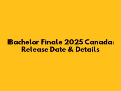 IBachelor Finale 2025 Canada: Release Date & Details