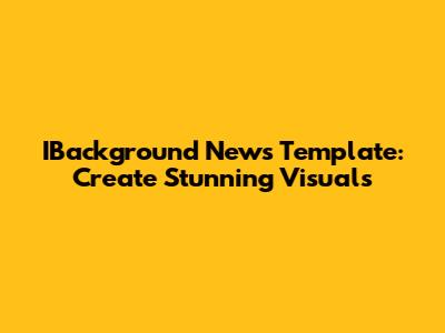 IBackground News Template: Create Stunning Visuals