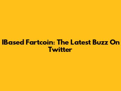 IBased Fartcoin: The Latest Buzz On Twitter