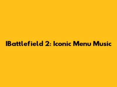 IBattlefield 2: Iconic Menu Music