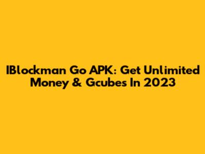 IBlockman Go APK: Get Unlimited Money & Gcubes In 2023